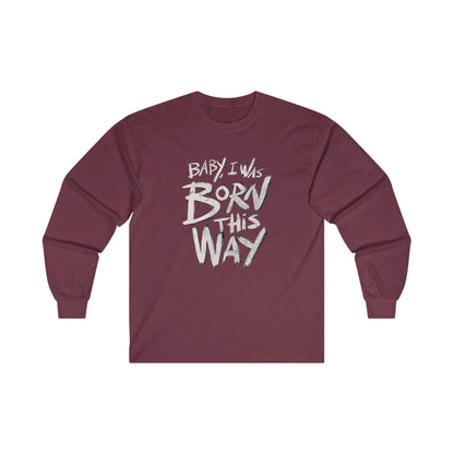 BORN THIS WAY Long Sleeve T-shirt - BENJAMINS S / Maroon